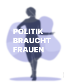 Grafik mit dem dominanten Text  "Politik braucht Frauen". Im Hintergrund sieht man die Silhouette einer Frau in einem Kleid mit lila Hintergrund.